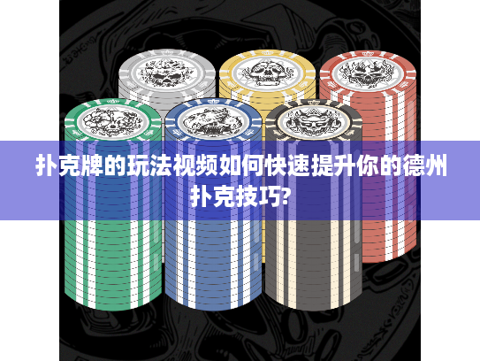 扑克牌的玩法视频如何快速提升你的德州扑克技巧?