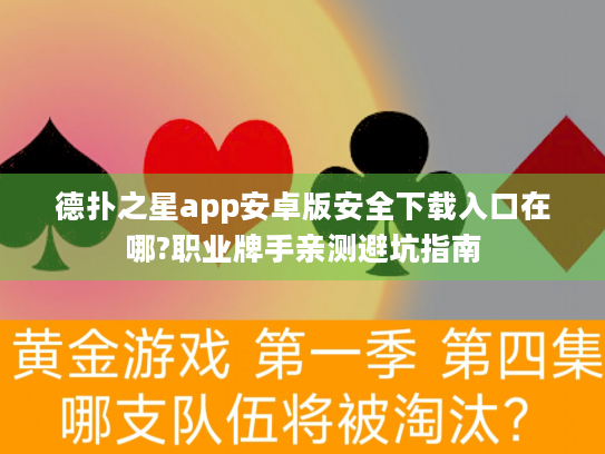 德扑之星app安卓版安全下载入口在哪?职业牌手亲测避坑指南