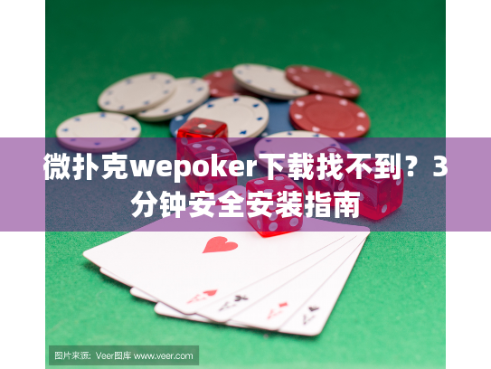 微扑克wepoker下载找不到？3分钟安全安装指南