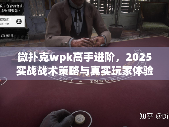 微扑克wpk高手进阶，2025实战战术策略与真实玩家体验分享
