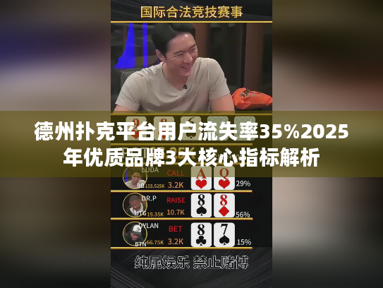 德州扑克平台用户流失率35%2025年优质品牌3大核心指标解析