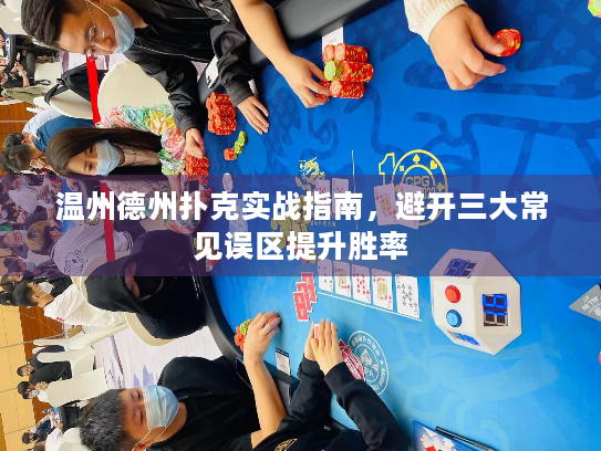 温州德州扑克实战指南，避开三大常见误区提升胜率