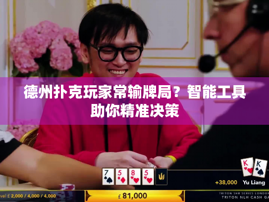 德州扑克玩家常输牌局？智能工具助你精准决策