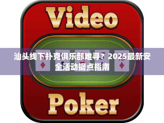 汕头线下扑克俱乐部难寻？2025最新安全活动据点指南