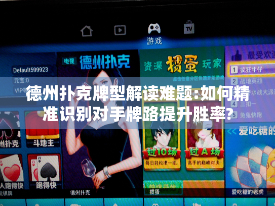 德州扑克牌型解读难题:如何精准识别对手牌路提升胜率?
