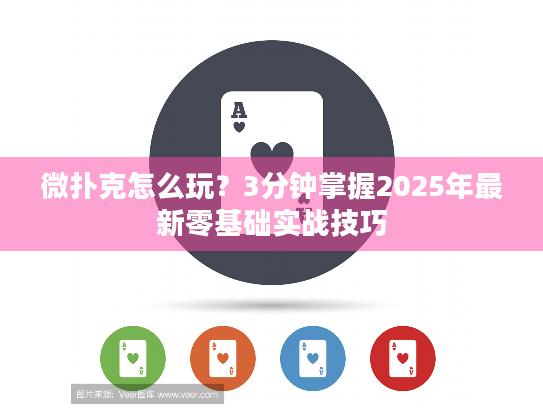 微扑克怎么玩？3分钟掌握2025年最新零基础实战技巧