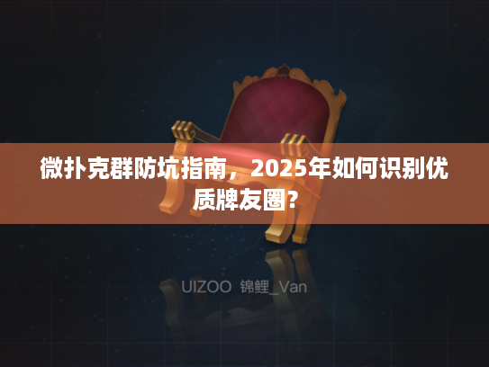 微扑克群防坑指南，2025年如何识别优质牌友圈？