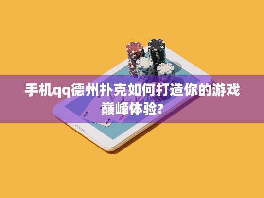 手机qq德州扑克如何打造你的游戏巅峰体验?
