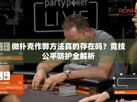 微扑克作弊方法真的存在吗？竞技公平防护全解析