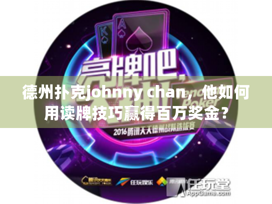 德州扑克johnny chan，他如何用读牌技巧赢得百万奖金？