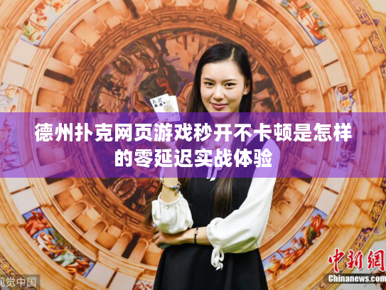 德州扑克网页游戏秒开不卡顿是怎样的零延迟实战体验