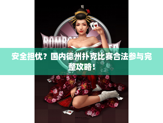 安全担忧？国内德州扑克比赛合法参与完整攻略！