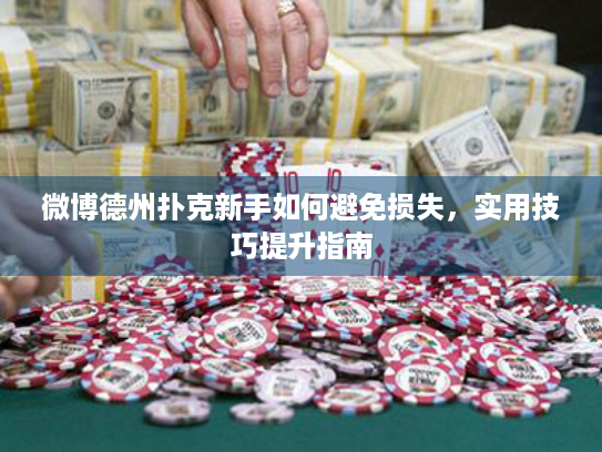 微博德州扑克新手如何避免损失，实用技巧提升指南