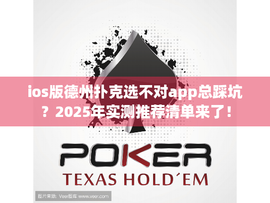 ios版德州扑克选不对app总踩坑？2025年实测推荐清单来了！