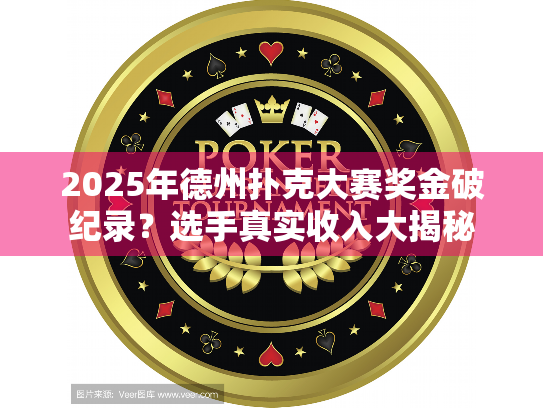 2025年德州扑克大赛奖金破纪录？选手真实收入大揭秘