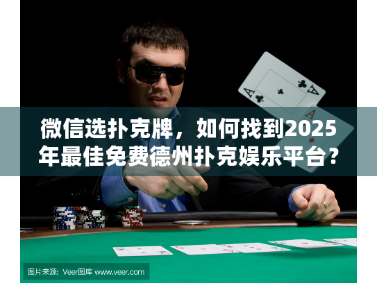 微信选扑克牌，如何找到2025年最佳免费德州扑克娱乐平台？