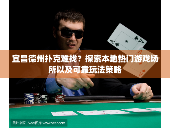 宜昌德州扑克难找？探索本地热门游戏场所以及可靠玩法策略