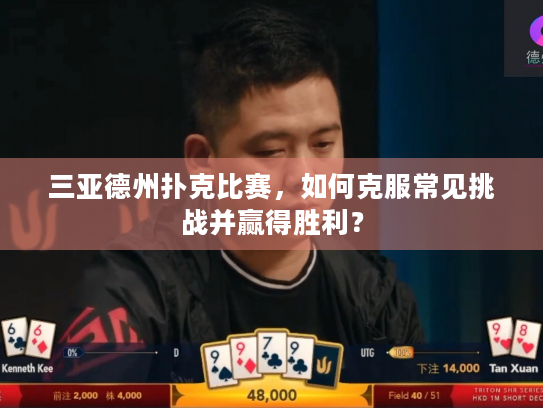 三亚德州扑克比赛，如何克服常见挑战并赢得胜利？