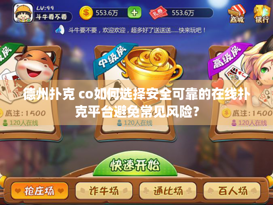 德州扑克 co如何选择安全可靠的在线扑克平台避免常见风险？