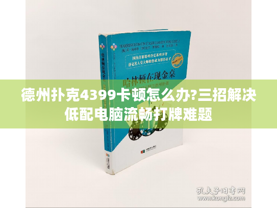 德州扑克4399卡顿怎么办?三招解决低配电脑流畅打牌难题