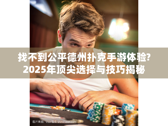 找不到公平德州扑克手游体验?2025年顶尖选择与技巧揭秘