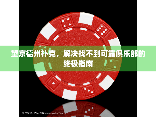 望京德州扑克,解决找不到可靠俱乐部的终极指南 望京德州扑克,解决找不到可靠俱乐部的终极指南