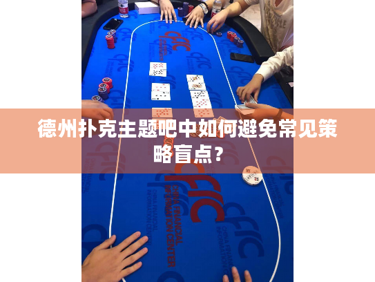 德州扑克主题吧中如何避免常见策略盲点？