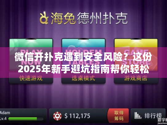 微信开扑克遇到安全风险？这份2025年新手避坑指南帮你轻松入门