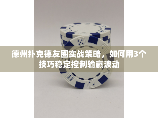 德州扑克德友圈实战策略，如何用3个技巧稳定控制输赢波动