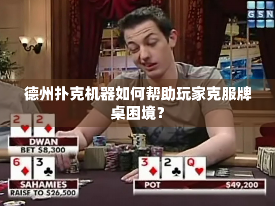 德州扑克机器如何帮助玩家克服牌桌困境？