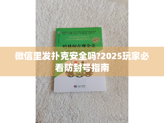 微信里发扑克安全吗?2025玩家必看防封号指南