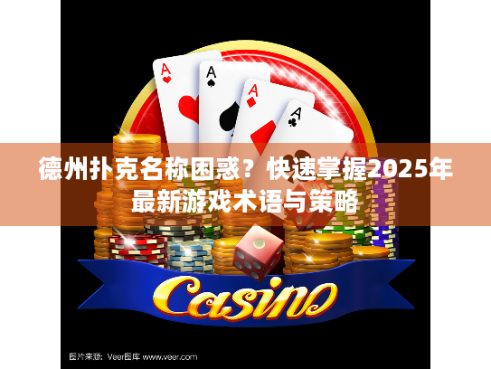 德州扑克名称困惑？快速掌握2025年最新游戏术语与策略
