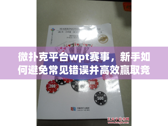 微扑克平台wpt赛事，新手如何避免常见错误并高效赢取竞赛奖励？