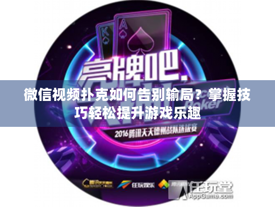 微信视频扑克如何告别输局？掌握技巧轻松提升游戏乐趣