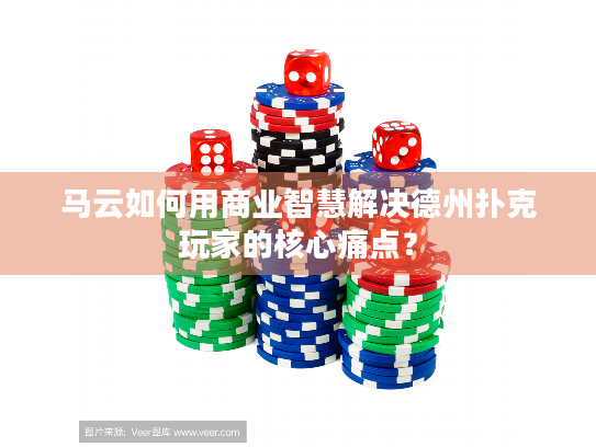马云如何用商业智慧解决德州扑克玩家的核心痛点？