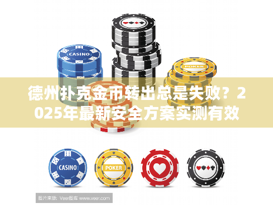 德州扑克金币转出总是失败？2025年最新安全方案实测有效