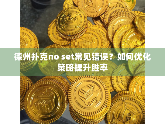 德州扑克no set常见错误？如何优化策略提升胜率