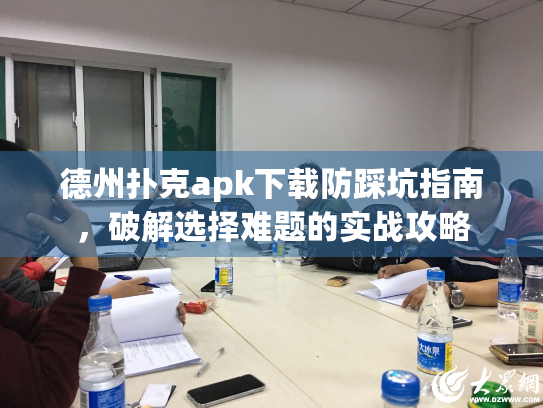 德州扑克apk下载防踩坑指南，破解选择难题的实战攻略