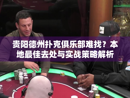 贵阳德州扑克俱乐部难找？本地最佳去处与实战策略解析