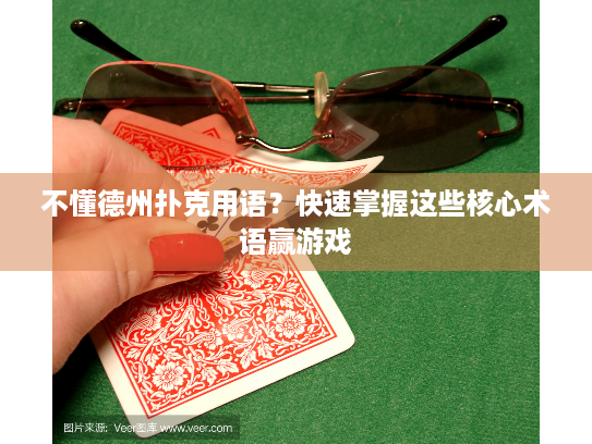 不懂德州扑克用语？快速掌握这些核心术语赢游戏