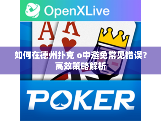如何在德州扑克 o中避免常见错误？高效策略解析