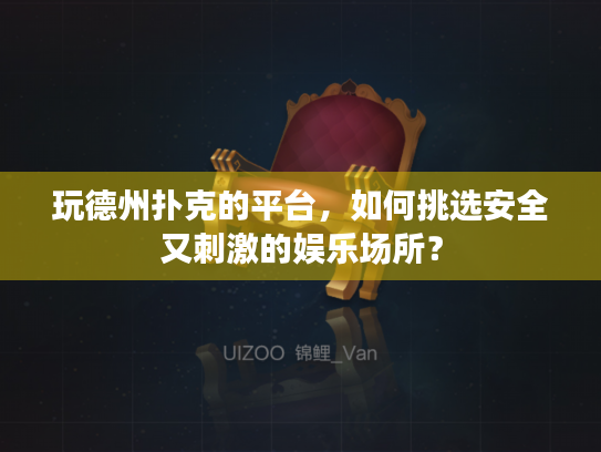 玩德州扑克的平台，如何挑选安全又刺激的娱乐场所？