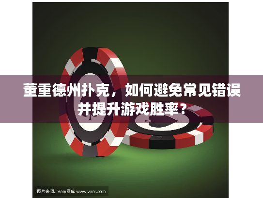 董重德州扑克，如何避免常见错误并提升游戏胜率？
