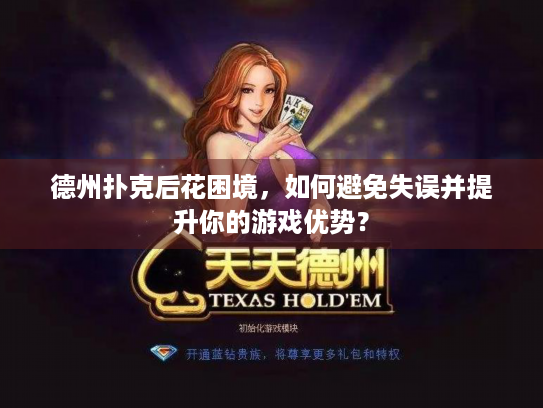 德州扑克后花困境，如何避免失误并提升你的游戏优势？