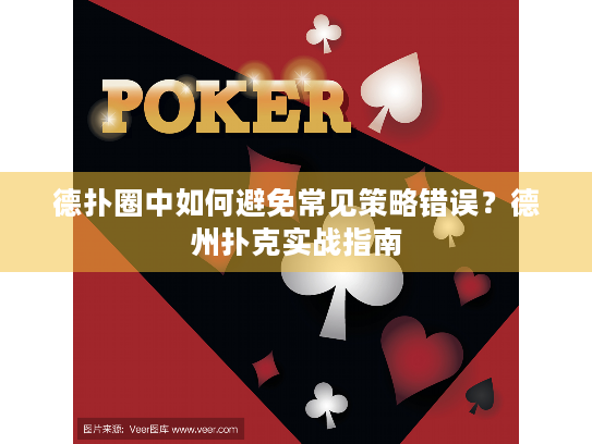 德扑圈中如何避免常见策略错误？德州扑克实战指南