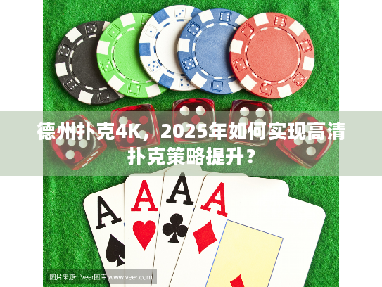 德州扑克4K，2025年如何实现高清扑克策略提升？
