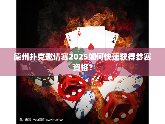 德州扑克邀请赛2025如何快速获得参赛资格？