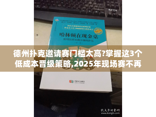 德州扑克邀请赛门槛太高?掌握这3个低成本晋级策略,2025年现场赛不再遥不可及