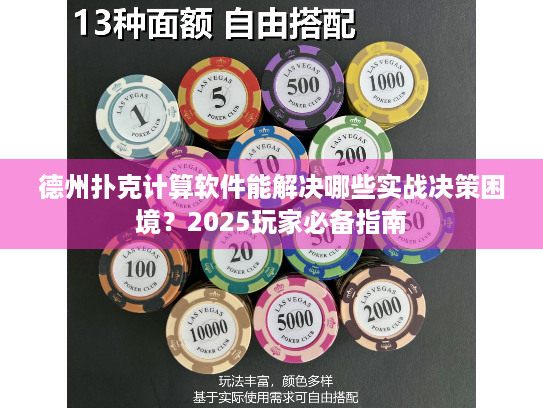 德州扑克计算软件能解决哪些实战决策困境？2025玩家必备指南