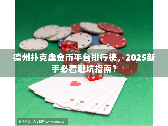 德州扑克卖金币平台排行榜，2025新手必看避坑指南？